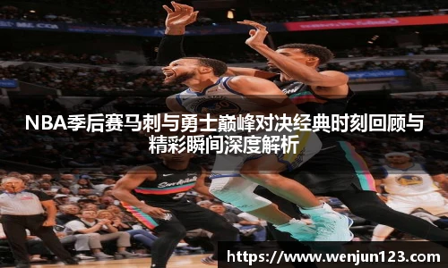 NBA季后赛马刺与勇士巅峰对决经典时刻回顾与精彩瞬间深度解析